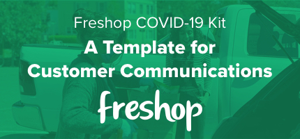 Freshop COVID-19 Kit: A Template for Customer Communications Freshop COVID-19 Kit: A Template for Customer Communications